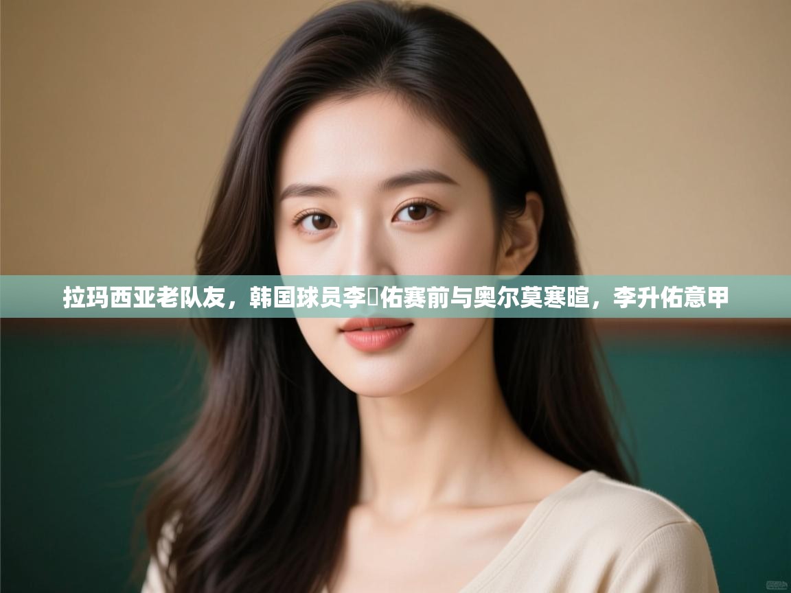 拉玛西亚老队友，韩国球员李昇佑赛前与奥尔莫寒暄，李升佑意甲