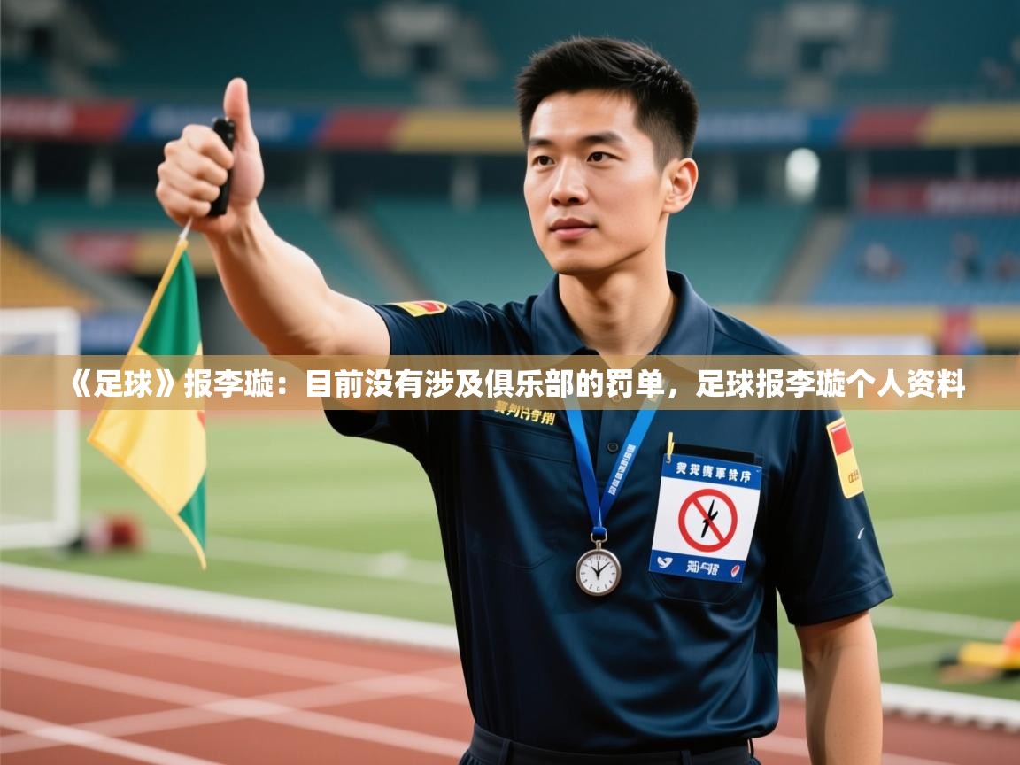 《足球》报李璇:目前没有涉及俱乐部的罚单,足球报李璇个人资料 第2张