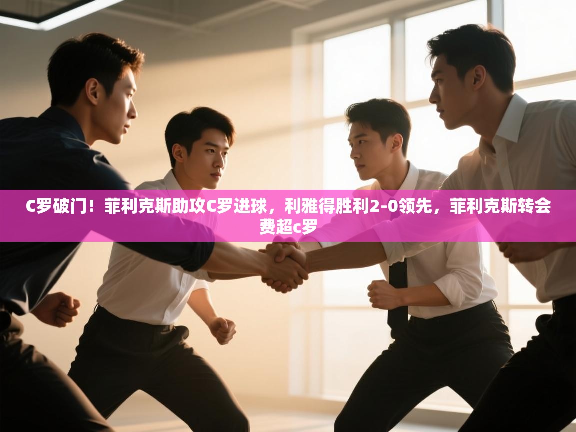 C罗破门！菲利克斯助攻C罗进球，利雅得胜利2-0领先，菲利克斯转会费超c罗  第1张