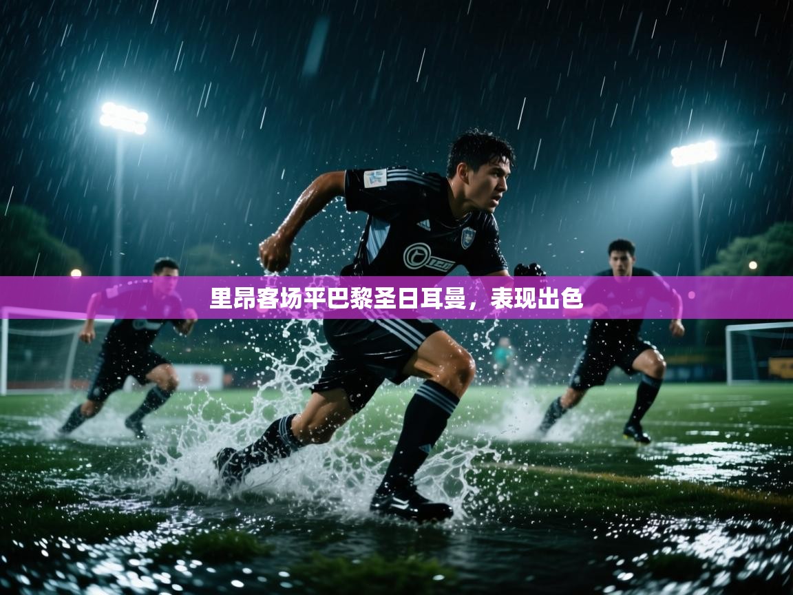 里昂客场平巴黎圣日耳曼，表现出色